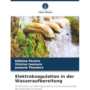 Pereira, Edilaine Elektrokoagulation in der Wasseraufbereitung: Kombination von Moringa oleifera und Aluminiumsulfat als Hilfsmittel im Prozess Pereira, Edilaine Elektrokoagulation in der Wasseraufbereitung: Kombination von Moringa oleifera und Aluminiumsulfat als Hilfsmittel im Prozess