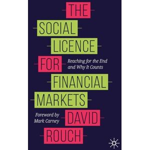 Rouch, David The Social Licence for Financial Markets: Reaching for the End and Why It Counts Rouch, David The Social Licence for Financial Markets: Reaching for the End and Why It Counts