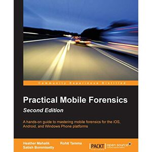 Mahalik, Heather Practical Mobile Forensics Second Edition: A hands-on guide to mastering mobile forensics for the iOS, Android, and the Windows Phone platforms Mahalik, Heather Practical Mobile Forensics Second Edition: A hands-on guide to mastering mobile forensics for the iOS, Android, and the Windows Phone platforms