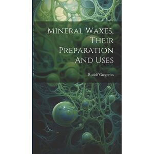 Gregorius, Rudolf Mineral Waxes, Their Preparation And Uses Gregorius, Rudolf Mineral Waxes, Their Preparation And Uses