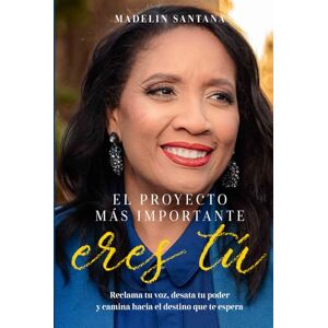 Santana, Madelin El proyecto más importante eres tú: Reclama tu Voz, Desata tu poder y Comienza desde donde estas hacia donde quieres llegar Santana, Madelin El proyecto más importante eres tú: Reclama tu Voz, Desata tu poder y Comienza desde donde estas hacia donde quieres llegar