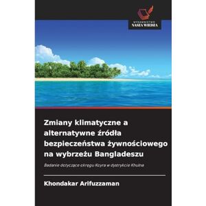 Arifuzzaman, Khondakar Zmiany klimatyczne a alternatywne źródla bezpieczeństwa żywnościowego na wybrzeżu Bangladeszu: Badanie dotycz¿ce okr¿gu Koyra w dystrykcie Khulna Arifuzzaman, Khondakar Zmiany klimatyczne a alternatywne źródla bezpieczeństwa żywnościowego na wybrzeżu Bangladeszu: Badanie dotycz¿ce okr¿gu Koyra w dystrykcie Khulna