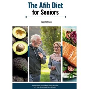 Kwon, Isadora The AFib Diet for Seniors: A Heart-Healthy Guide with Age-Friendly Recipes & a 3-Week Plan to Manage Atrial Fibrillation Kwon, Isadora The AFib Diet for Seniors: A Heart-Healthy Guide with Age-Friendly Recipes & a 3-Week Plan to Manage Atrial Fibrillation