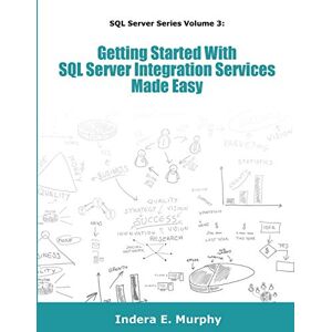 Murphy, Indera E Getting Started With SQL Server Integration Services Made Easy Murphy, Indera E Getting Started With SQL Server Integration Services Made Easy