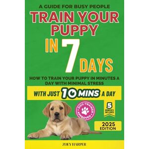 Harper, Zoey Train Your Puppy Stress-Free in 7 Days: Teach your dog not to bite, pee in the house and pull on the leash in just 10 minutes a day, without stress or punishment Harper, Zoey Train Your Puppy Stress-Free in 7 Days: Teach your dog not to bite, pee in the house and pull on the leash in just 10 minutes a day, without stress or punishment