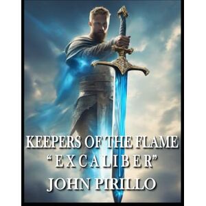 Pirillo, John EXCALIBUR, KEEPERS OF THE FLAMNE Pirillo, John EXCALIBUR, KEEPERS OF THE FLAMNE