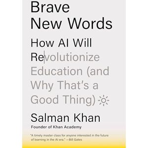 Khan, Salman Brave New Words: How AI Will Revolutionize Education (and Why That's a Good Thing) Khan, Salman Brave New Words: How AI Will Revolutionize Education (and Why That's a Good Thing)