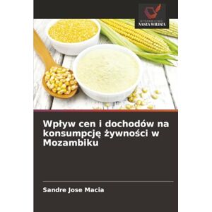 Macia, Sandre José Wpływ cen i dochodów na konsumpcję żywności w Mozambiku Macia, Sandre José Wpływ cen i dochodów na konsumpcję żywności w Mozambiku
