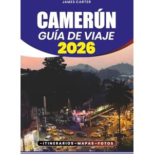 CARTER, JAMES CAMERÚN GUÍA DE VIAJE 2026: Descubra los tesoros escondidos de África, la cultura vibrante, las majestuosas montañas, las playas tropicales, la cocina local y el visado sin estrés, el vuelo CARTER, JAMES CAMERÚN GUÍA DE VIAJE 2026: Descubra los tesoros escondidos de África, la cultura vibrante, las majestuosas montañas, las playas tropicales, la cocina local y el visado sin estrés, el vuelo