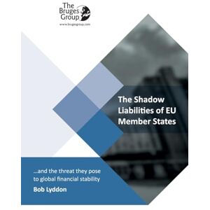 Lyddon, Bob The Shadow Liabilities Of EU Member States And The Threat They Pose To Global Financial Stability Lyddon, Bob The Shadow Liabilities Of EU Member States And The Threat They Pose To Global Financial Stability