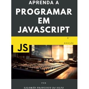 Silva Aprenda a programar em JavaScript: Do zero ao primeiro código em pouco tempo. Silva Aprenda a programar em JavaScript: Do zero ao primeiro código em pouco tempo.