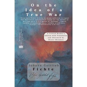 Fichte, Johann Gottlieb On the Idea of a True War Fichte, Johann Gottlieb On the Idea of a True War