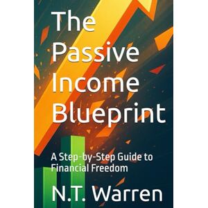 Warren, Mr. N.T. The Passive Income Blueprint: A Step-by-Step Guide to Financial Freedom (AlignHouse Publishing) Warren, Mr. N.T. The Passive Income Blueprint: A Step-by-Step Guide to Financial Freedom (AlignHouse Publishing)