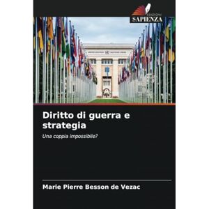 BESSON DE VEZAC, Marie Pierre Diritto di guerra e strategia: Una coppia impossibile? BESSON DE VEZAC, Marie Pierre Diritto di guerra e strategia: Una coppia impossibile?