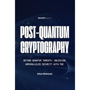 Westwood, Ethan Post-Quantum Cryptography: Securing the Future of Digital Communications Westwood, Ethan Post-Quantum Cryptography: Securing the Future of Digital Communications