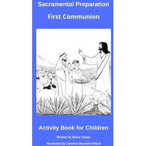 Claase, Moira Sacramental Preparation First Communion: Activities for Children (Preparing Children and Young People to Receive the Sacraments of Reconciliation, Holy Eucharist and Confirmation) Claase, Moira Sacramental Preparation First Communion: Activities for Children (Preparing Children and Young People to Receive the Sacraments of Reconciliation, Holy Eucharist and Confirmation)