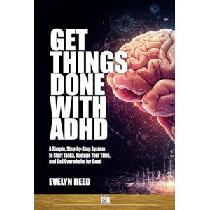 Reed, Evelyn Get Things Done With ADHD: How To Finish Tasks Managing Time and Avoid Burnout with ADHD: A Simple, Step-by-Step System to Start Tasks, Manage Your Time, and End Overwhelm for Good Reed, Evelyn Get Things Done With ADHD: How To Finish Tasks Managing Time and Avoid Burnout with ADHD: A Simple, Step-by-Step System to Start Tasks, Manage Your Time, and End Overwhelm for Good