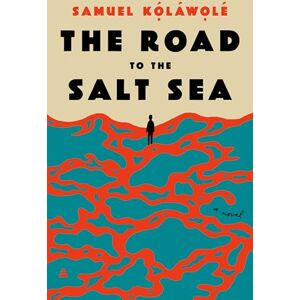 Kolawole, Samuel The Road to the Salt Sea: A Novel Kolawole, Samuel The Road to the Salt Sea: A Novel