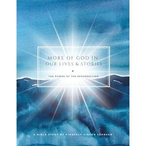 Gibson More of God in Our Lives and Stories: The Power of the Resurrection Gibson More of God in Our Lives and Stories: The Power of the Resurrection