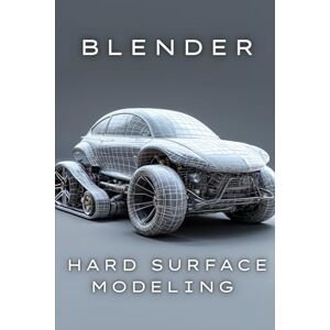 Jr., Artle Blender 3D Modeling Book: 5 Essential Techniques for Easy Hard Surface Modeling Jr., Artle Blender 3D Modeling Book: 5 Essential Techniques for Easy Hard Surface Modeling