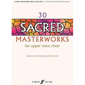 30 Sacred Masterworks for Upper Voices: For Upper Voice Choir (Choral Programme Series) 30 Sacred Masterworks for Upper Voices: For Upper Voice Choir (Choral Programme Series)