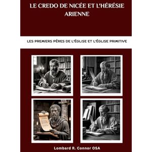 Connor OSA, Lombard R. Le Credo de Nicée et l'hérésie arienne: Les premiers Pères de l'Église et l'Église primitive (Les Pères de l'Église et la série sur l'Église primitive) Connor OSA, Lombard R. Le Credo de Nicée et l'hérésie arienne: Les premiers Pères de l'Église et l'Église primitive (Les Pères de l'Église et la série sur l'Église primitive)