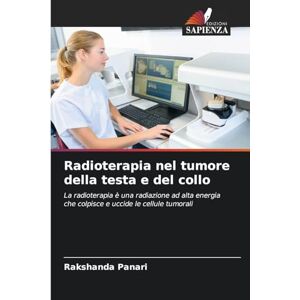 Panari, Rakshanda Radioterapia nel tumore della testa e del collo: La radioterapia è una radiazione ad alta energia che colpisce e uccide le cellule tumorali Panari, Rakshanda Radioterapia nel tumore della testa e del collo: La radioterapia è una radiazione ad alta energia che colpisce e uccide le cellule tumorali