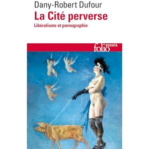 Dufour, Dany-Robert La Cite Perverse: Libéralisme et pornographie: A44635 (Folio Essais) Dufour, Dany-Robert La Cite Perverse: Libéralisme et pornographie: A44635 (Folio Essais)