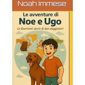 Immese, Noah Le avventure di Noe e Ugo: Le divertenti storie di due viaggiatori Immese, Noah Le avventure di Noe e Ugo: Le divertenti storie di due viaggiatori