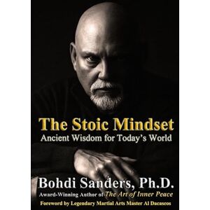 Sanders Ph.D., Bohdi The Stoic Mindset: Ancient Wisdom for Today's World Sanders Ph.D., Bohdi The Stoic Mindset: Ancient Wisdom for Today's World