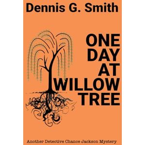 Smith, Dennis G. ONE DAY AT WILLOW TREE: Another Detective Chance Jackson Case Smith, Dennis G. ONE DAY AT WILLOW TREE: Another Detective Chance Jackson Case