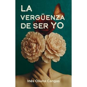 Osuna Cangas, Srta Ines La vergüenza de ser yo (Autoconocimiento y Superación) Osuna Cangas, Srta Ines La vergüenza de ser yo (Autoconocimiento y Superación)