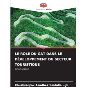 Saidulla Ugli, Khushvaqtov Asadbek Le Rôle Du Gat Dans Le Développement Du Secteur Touristique: MONOGRAPHIE Saidulla Ugli, Khushvaqtov Asadbek Le Rôle Du Gat Dans Le Développement Du Secteur Touristique: MONOGRAPHIE