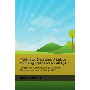 mishra, mrs pallavi Whimsical Characters: A Unique Colouring Experience for All Ages": "Unleash Your Creativity with 50 Charming Characters to Colour and Bring to Life mishra, mrs pallavi Whimsical Characters: A Unique Colouring Experience for All Ages": "Unleash Your Creativity with 50 Charming Characters to Colour and Bring to Life