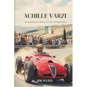 Patel, Joe ACHILLE VARZI: A Comprehensive History of Italy's Racing Pioneer Patel, Joe ACHILLE VARZI: A Comprehensive History of Italy's Racing Pioneer