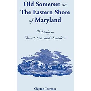 Torrence Old Somerset on the Eastern Shore of Maryland: A Study in Foundations and Founders Torrence Old Somerset on the Eastern Shore of Maryland: A Study in Foundations and Founders