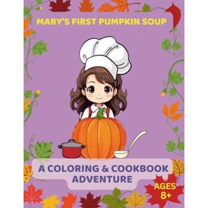 Books etc., DD Mary’s First Pumpkin Soup: A Coloring & Cookbook Adventure, Ages 8+: Read, Color, and Cook Your Very Own Pumpkin Soup! (Kids Coloring) Books etc., DD Mary’s First Pumpkin Soup: A Coloring & Cookbook Adventure, Ages 8+: Read, Color, and Cook Your Very Own Pumpkin Soup! (Kids Coloring)