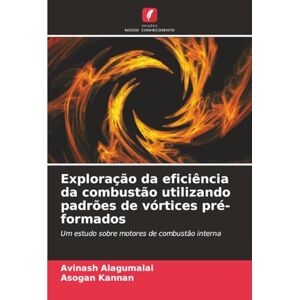 Alagumalai, Avinash Exploração da eficiência da combustão utilizando padrões de vórtices pré-formados: Um estudo sobre motores de combustão interna Alagumalai, Avinash Exploração da eficiência da combustão utilizando padrões de vórtices pré-formados: Um estudo sobre motores de combustão interna