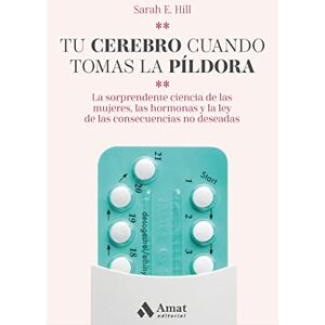 Hill, Sarah E Tu Cerebro Cuando Tomas La Pildora: La sorprendente ciencia de las mujeres, las hormonas y la ley de las consecuencias no deseadas Hill, Sarah E Tu Cerebro Cuando Tomas La Pildora: La sorprendente ciencia de las mujeres, las hormonas y la ley de las consecuencias no deseadas