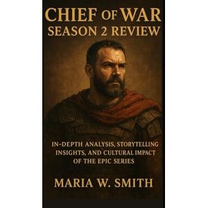 Smith, Maria W. Chief of War Season 2 Review: In-Depth Analysis, Storytelling Insights, and Cultural Impact of the Epic Series (Chief of War: The Untold Chronicles – A Complete Review Series) Smith, Maria W. Chief of War Season 2 Review: In-Depth Analysis, Storytelling Insights, and Cultural Impact of the Epic Series (Chief of War: The Untold Chronicles – A Complete Review Series)