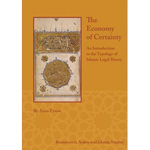 Aron Zysow The Economy of Certainty: An Introduction to the Typology of Islamic Legal Theory (Resources in Arabic and Islamic Studies): 2 Aron Zysow The Economy of Certainty: An Introduction to the Typology of Islamic Legal Theory (Resources in Arabic and Islamic Studies): 2