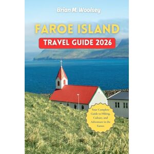 Woosley, Brian M. Faroe Island Travel Guide 2026: Your Complete Guide to Hiking, Culture, and Adventure in the Faroes Woosley, Brian M. Faroe Island Travel Guide 2026: Your Complete Guide to Hiking, Culture, and Adventure in the Faroes