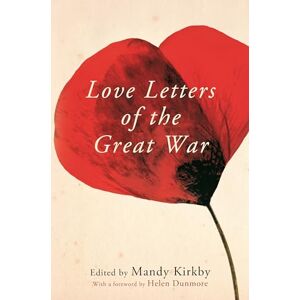 Kirkby, Mandy Love Letters of the Great War Kirkby, Mandy Love Letters of the Great War
