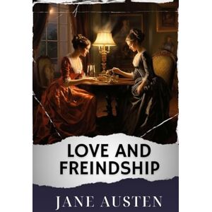 Austen, Jane Love and Freindship: The Original Classic Austen, Jane Love and Freindship: The Original Classic