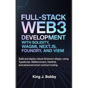 Bobby, King J. Full-Stack Web3 Development with Solidity, Wagmi, Next.js, Foundry, and Viem: Build and Deploy Robust Ethereum dApps Using TypeScript, WalletConnect, Hardhat, and Advanced Smart Contract Tooling Bobby, King J. Full-Stack Web3 Development with Solidity, Wagmi, Next.js, Foundry, and Viem: Build and Deploy Robust Ethereum dApps Using TypeScript, WalletConnect, Hardhat, and Advanced Smart Contract Tooling