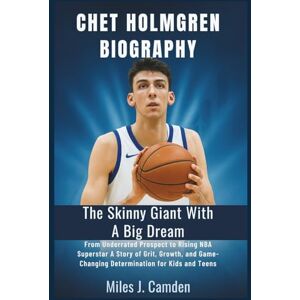 Camden, Miles J. Chet Holmgren Biography: The Skinny Giant with a Big Dream: From Underrated Prospect to Rising NBA Superstar – A Story of Grit, Growth, and Game-Changing Determination for Kids and Teens Camden, Miles J. Chet Holmgren Biography: The Skinny Giant with a Big Dream: From Underrated Prospect to Rising NBA Superstar – A Story of Grit, Growth, and Game-Changing Determination for Kids and Teens