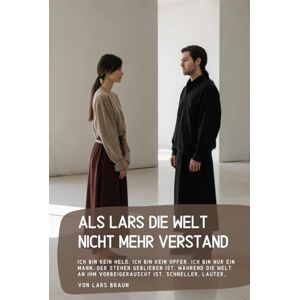 Braun Als Lars die Welt nicht mehr Verstand: Ich bin kein Held. Ich bin kein Opfer. Ich bin nur ein Mann, der stehen geblieben ist, während die Welt an ihm vorbeigerauscht ist, schneller, lauter… Braun Als Lars die Welt nicht mehr Verstand: Ich bin kein Held. Ich bin kein Opfer. Ich bin nur ein Mann, der stehen geblieben ist, während die Welt an ihm vorbeigerauscht ist, schneller, lauter…