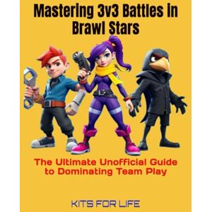 KITS FOR LIFE Mastering 3v3 Battles in Brawl Stars: The Ultimate Unofficial Guide to Dominating Team Play: Master Team Play, Dominate Every Mode, and Rise to the Top in Brawl Stars 3v3 Battles KITS FOR LIFE Mastering 3v3 Battles in Brawl Stars: The Ultimate Unofficial Guide to Dominating Team Play: Master Team Play, Dominate Every Mode, and Rise to the Top in Brawl Stars 3v3 Battles