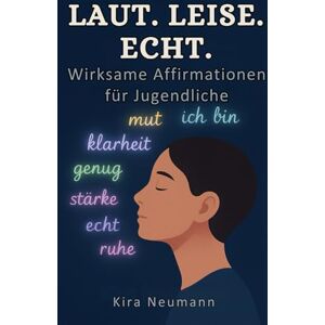 Neumann, Kira Laut, leise, echt Wirksame Affirmationen für Jugendliche: Selbstwert stärken, Gedanken lenken, innere Stärke finden für Jugendliche und Teenager ab 12 Jahren Neumann, Kira Laut, leise, echt Wirksame Affirmationen für Jugendliche: Selbstwert stärken, Gedanken lenken, innere Stärke finden für Jugendliche und Teenager ab 12 Jahren