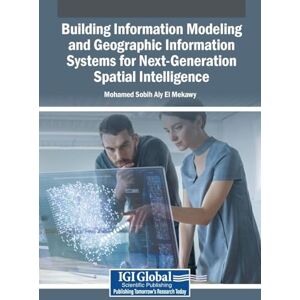 Building Information Modeling and Geographic Information Systems for Next-Generation Spatial Intelligence Building Information Modeling and Geographic Information Systems for Next-Generation Spatial Intelligence